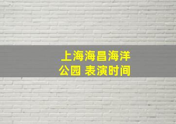 上海海昌海洋公园 表演时间